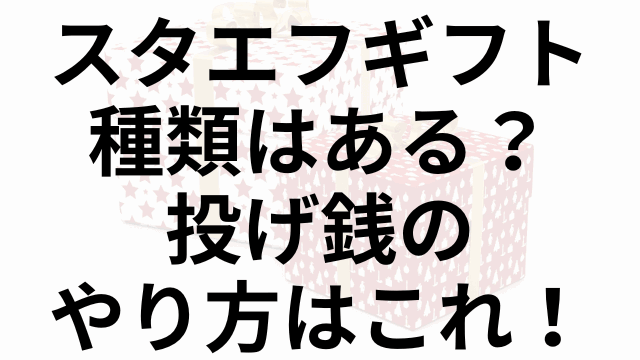 スタエフギフト種類はある？投げ銭のやり方はこれ！