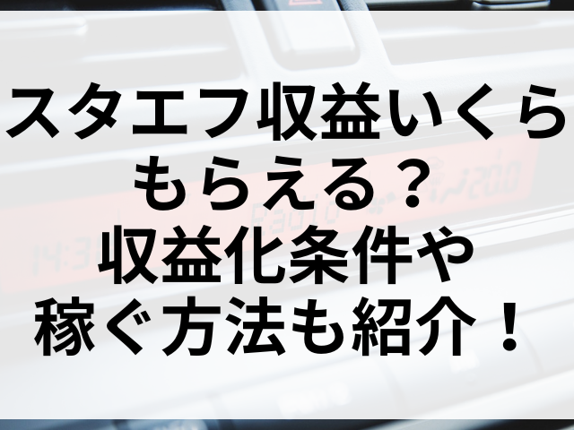 スタエフ収益いくらもらえる？収益化条件や稼ぐ方法も紹介！